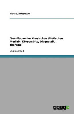 Grundlagen Der Klassischen Tibetischen Medizin: Koerpersafte, Diagnostik, Therapie (Paperback)