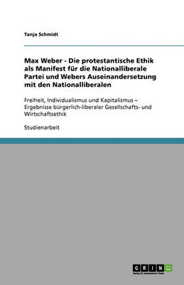 Max Weber - Die Protestantische Ethik ALS Manifest Fur Die Nationalliberale Partei Und Webers Auseinandersetzung Mit Den Nationalliberalen (Paperback)