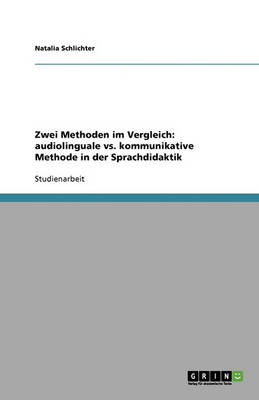 Zwei Methoden Im Vergleich: Audiolinguale vs. Kommunikative Methode in Der Sprachdidaktik (Paperback)