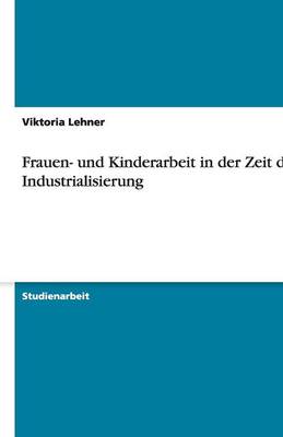 Frauen- Und Kinderarbeit in Der Zeit Der Industrialisierung (Paperback)