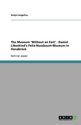 The Museum 'Without an Exit' - Daniel Libeskind's Felix-Nussbaum-Museum in Osnabruck (Paperback)