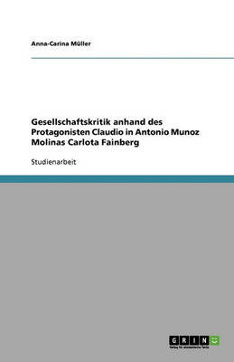 Gesellschaftskritik Anhand Des Protagonisten Claudio in Antonio Munoz Molinas Carlota Fainberg (Paperback)
