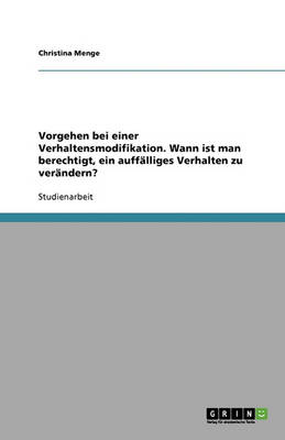 Vorgehen Bei Einer Verhaltensmodifikation. Wann Ist Man Berechtigt, Ein Auffalliges Verhalten Zu Verandern? (Paperback)