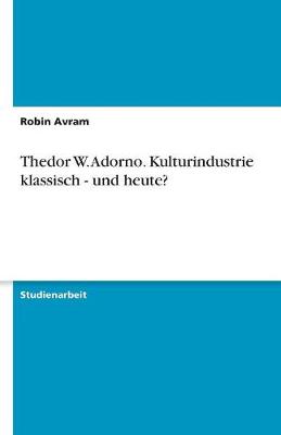 Thedor W. Adorno. Kulturindustrie Klassisch - Und Heute? (Paperback)