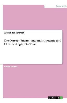 Die Ostsee - Entstehung, Anthropogene Und Klimabedingte Einflusse (Paperback)