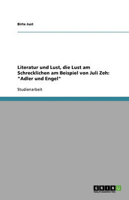 Literatur Und Lust, Die Lust Am Schrecklichen Am Beispiel Von Juli Zeh: Adler Und Engel (Paperback)