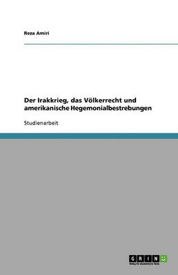 Der Irakkrieg, Das Volkerrecht Und Amerikanische Hegemonialbestrebungen (Paperback)