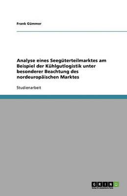 Analyse Eines Seeguterteilmarktes Am Beispiel Der Kuhlgutlogistik Unter Besonderer Beachtung Des Nordeuropaischen Marktes (Paperback)