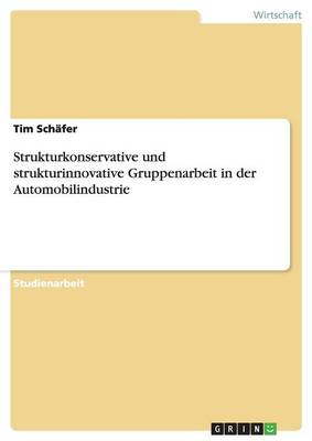 Strukturkonservative Und Strukturinnovative Gruppenarbeit in Der Automobilindustrie (Paperback)