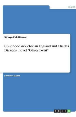 Childhood in Victorian England and Charles Dickens' Novel Oliver Twist (Paperback)