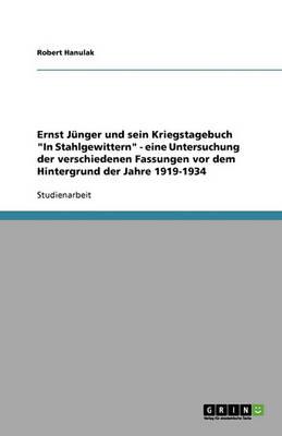 Ernst Junger Und Sein Kriegstagebuch in Stahlgewittern - Eine Untersuchung Der Verschiedenen Fassungen VOR Dem Hintergrund Der Jahre 1919-1934 (Paperback)