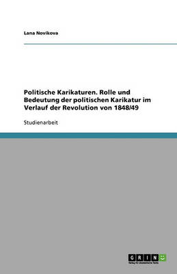 Politische Karikaturen. Rolle Und Bedeutung Der Politischen Karikatur Im Verlauf Der Revolution Von 1848/49 (Paperback)