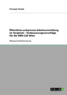 Offentliche Und Private Arbeitsvermittlung Im Vergleich - Verbesserungsvorschlage Fur Die Ams-Lgs Wien (Paperback)