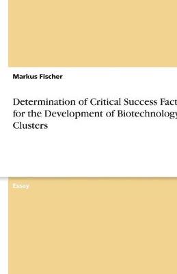 Determination of Critical Success Factors for the Development of Biotechnology Clusters (Paperback)