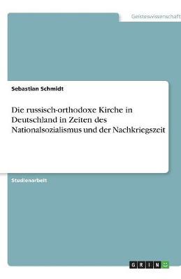 Die Russisch-Orthodoxe Kirche in Deutschland in Zeiten Des Nationalsozialismus Und Der Nachkriegszeit (Paperback)