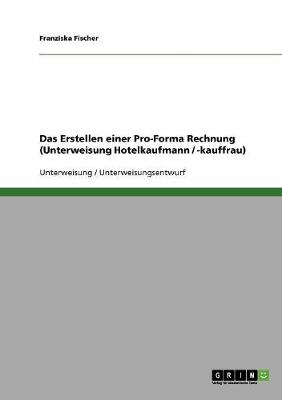 Das Erstellen Einer Pro-Forma Rechnung (Unterweisung Hotelkaufmann / -Kauffrau) (Paperback)