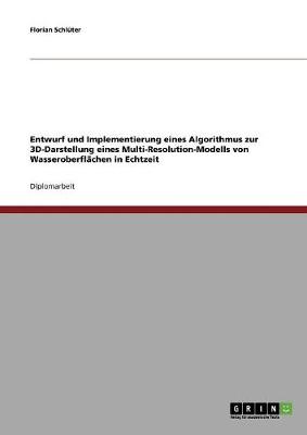 Entwurf Und Implementierung Eines Algorithmus Zur 3D-Darstellung Eines Multi-Resolution-Modells Von Wasseroberflachen in Echtzeit (Paperback)