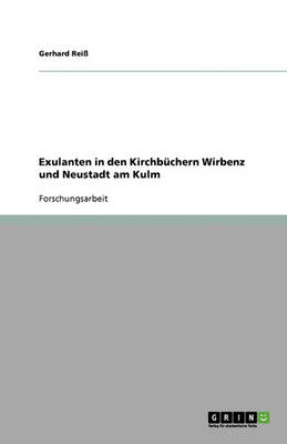Exulanten in Den Kirchbuchern Wirbenz Und Neustadt Am Kulm (Paperback)