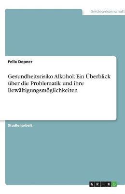 Gesundheitsrisiko Alkohol: Ein Uberblick Uber Die Problematik Und Ihre Bewaltigungsmoglichkeiten (Paperback)