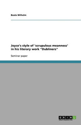 Joyce's Style of 'Scrupulous Meanness' in His Literary Work Dubliners (Paperback)