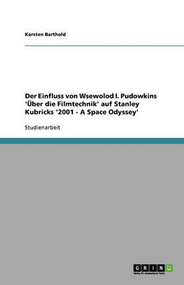Der Einfluss Von Wsewolod I. Pudowkins 'UEBer Die Filmtechnik' Auf Stanley Kubricks '2001 - A Space Odyssey' (Paperback)