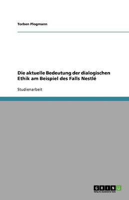 Die Aktuelle Bedeutung Der Dialogischen Ethik Am Beispiel Des Falls Nestle (Paperback)