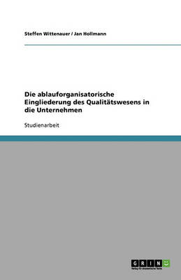 Die Ablauforganisatorische Eingliederung Des Qualittswesens in Die Unternehmen (Paperback)