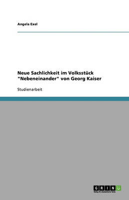 Neue Sachlichkeit Im Volksstuck "Nebeneinander" Von Georg Kaiser (Paperback)