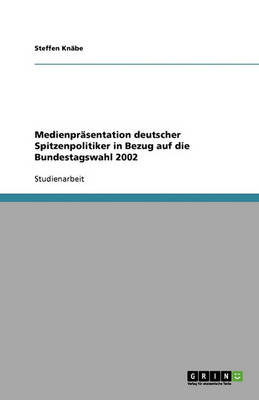 Medienprasentation Deutscher Spitzenpolitiker in Bezug Auf Die Bundestagswahl 2002 (Paperback)