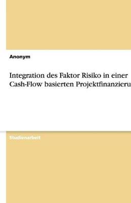 Integration Des Faktor Risiko in Einer Cash-Flow Basierten Projektfinanzierung (Paperback)
