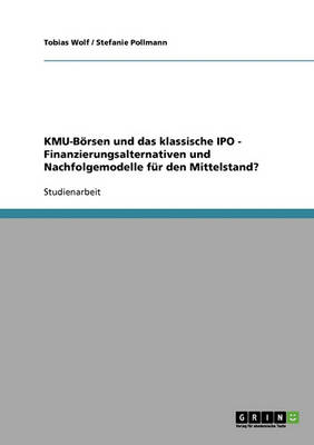 Kmu-Borsen Und Das Klassische IPO. Finanzierungsalternativen Und Nachfolgemodelle Fur Den Mittelstand? (Paperback)