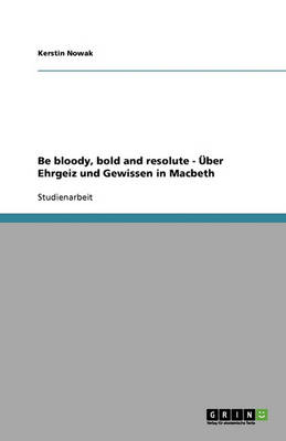Be Bloody, Bold and Resolute - Uber EHRGEIZ Und Gewissen in Macbeth (Paperback)