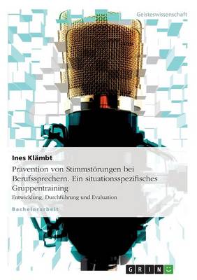 Pravention Von Stimmstorungen Bei Berufssprechern. Ein Situationsspezifisches Gruppentraining (Paperback)