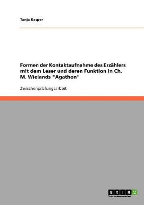 Formen Der Kontaktaufnahme Des Erzahlers Mit Dem Leser Und Deren Funktion in Ch. M. Wielands 'Agathon' (Paperback)