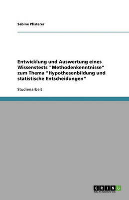 Entwicklung Und Auswertung Eines Wissenstests Methodenkenntnisse Zum Thema Hypothesenbildung Und Statistische Entscheidungen (Paperback)