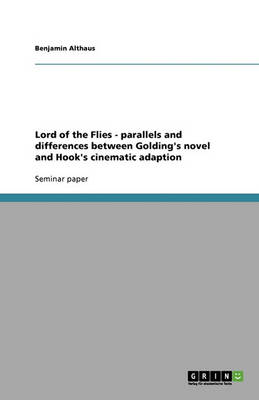 Lord of the Flies - Parallels and Differences Between Golding's Novel and Hook's Cinematic Adaption (Paperback)