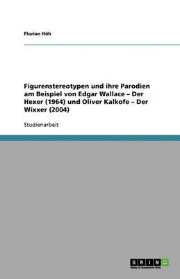 Figurenstereotypen Und Ihre Parodien Am Beispiel Von Edgar Wallace - Der Hexer (1964) Und Oliver Kalkofe - Der Wixxer (2004) (Paperback)
