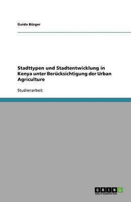 Stadttypen Und Stadtentwicklung in Kenya Unter Berucksichtigung Der Urban Agriculture (Paperback)