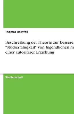 Beschreibung Der Theorie Zur Besseren Studierf higkeit Von Jugendlichen Mit Einer Autorit rer Erziehung (Paperback)