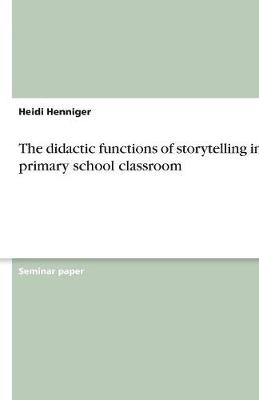 The Didactic Functions of Storytelling in the Primary School Classroom (Paperback)