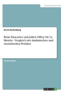 Rene Descartes Und Julien Offray de la Mettrie - Vergleich Der Dualistischen Und Monistischen Position (Paperback)