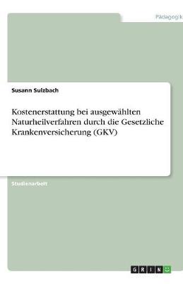 Kostenerstattung Bei Ausgewahlten Naturheilverfahren Durch Die Gesetzliche Krankenversicherung (Gkv) (Paperback)