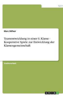 Teamentwicklung in Einer 6. Klasse - Kooperative Spiele Zur Entwicklung Der Klassengemeinschaft (Paperback)