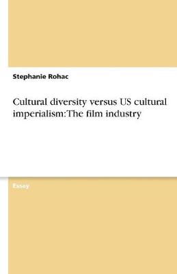 Cultural Diversity Versus Us Cultural Imperialism: The Film Industry (Paperback)