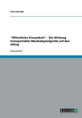 "OEffentliche Einsamkeit" - Die Wirkung Transportabler Musikabspielgerate Auf Den Alltag (Paperback)