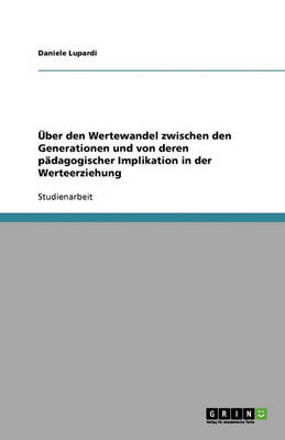 UEber Den Wertewandel Zwischen Den Generationen Und Von Deren Padagogischer Implikation in Der Werteerziehung (Paperback)