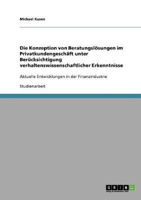 Die Konzeption Von Beratungsloesungen Im Privatkundengeschaft Unter Berucksichtigung Verhaltenswissenschaftlicher Erkenntnisse (Paperback)