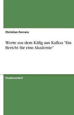 Worte Aus Dem Kafig Aus Kafkas "Ein Bericht Fur Eine Akademie" (Paperback)