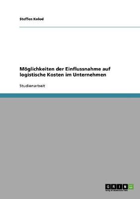 Moglichkeiten Der Einflussnahme Auf Logistische Kosten Im Unternehmen (Paperback)