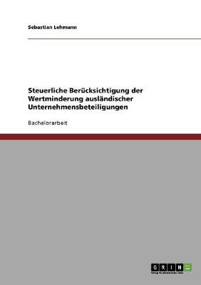 Steuerliche Berucksichtigung Der Wertminderung Auslandischer Unternehmensbeteiligungen (Paperback)